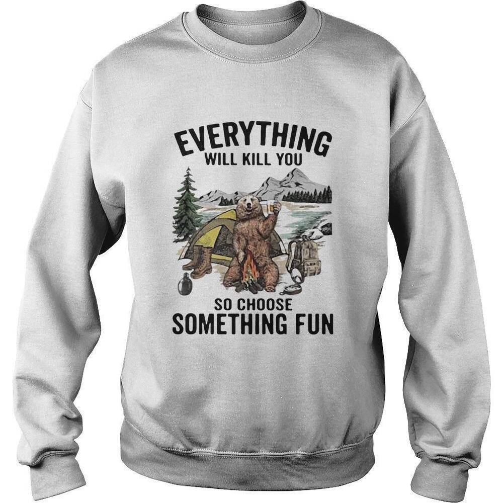 Everything Will Kill You So Choose Something Fun Sweatshirt 1